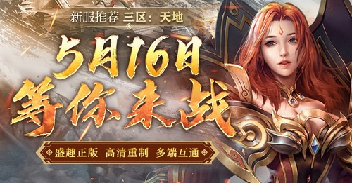 《传奇新百区-盟重神兵》三区首服“天地”5月16日火热开启！